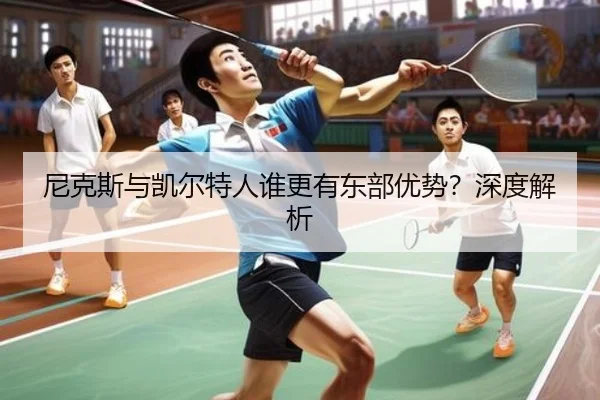 尼克斯与凯尔特人谁更有东部优势？深度解析